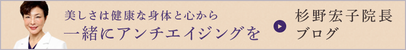 美しさは健康な身体と心から一緒にアンチエイジングを 杉野宏子院長ブログ